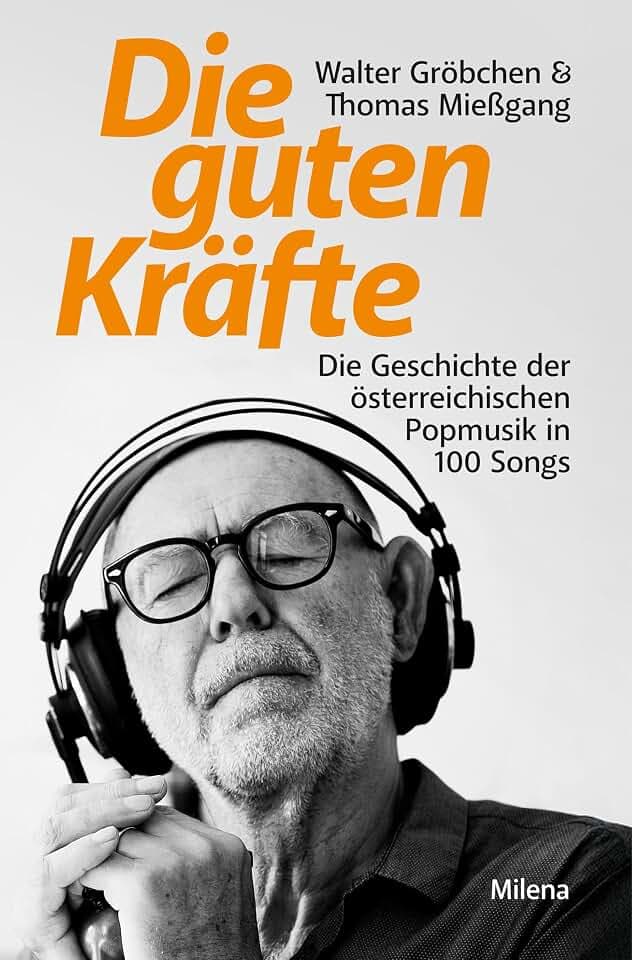 Die guten Kräfte: Die Geschichte der österreichischen Popmusik in 100 Songs