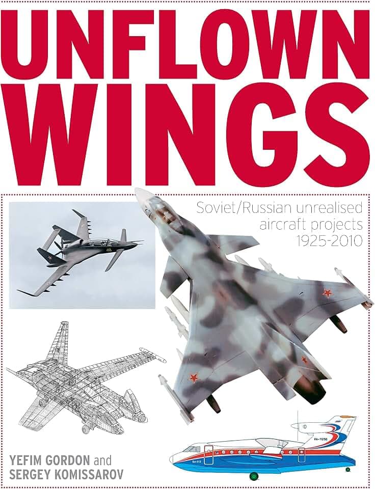 Unflown Wings: Soviet/Russian Unreleased Aircraft Projects 1925-2010