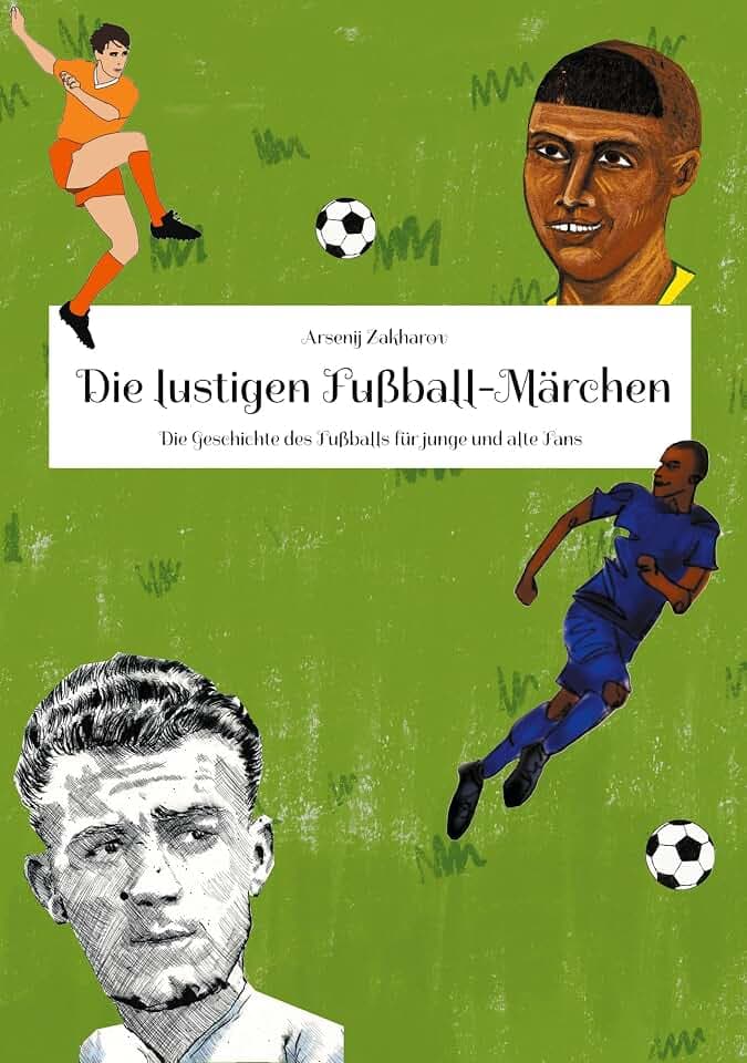 Die lustigen Fußball-Märchen: Die Geschichte des Fußballs für junge und alte Fans