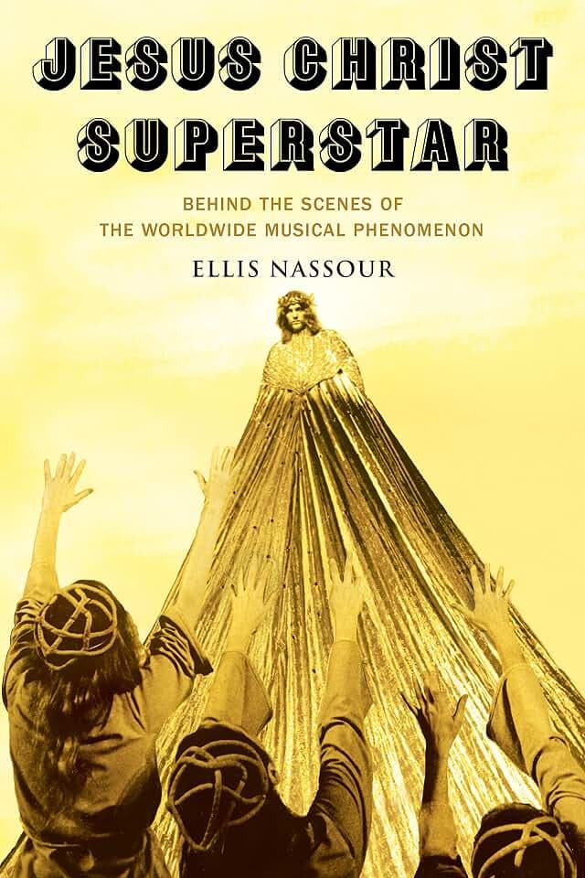 Jesus Christ Superstar: Behind the Scenes of the Worldwide Musical Phenomenon (Applause: Theatre & Cinema Books)
