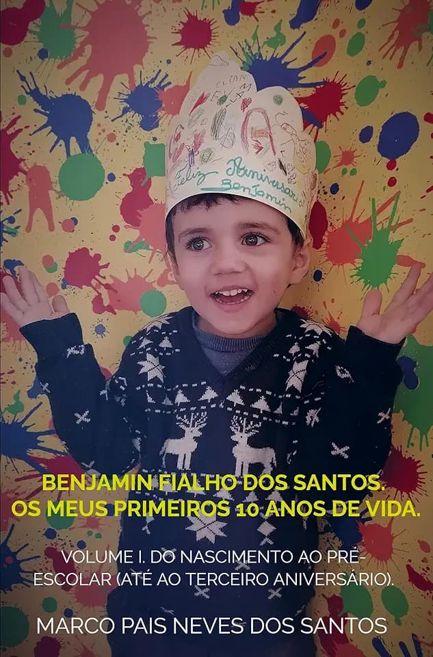 Benjamin Fialho dos Santos. Os meus primeiros 10 anos de vida.: Volume I - Do nascimento ao pré-escolar (até ao terceiro aniversário).