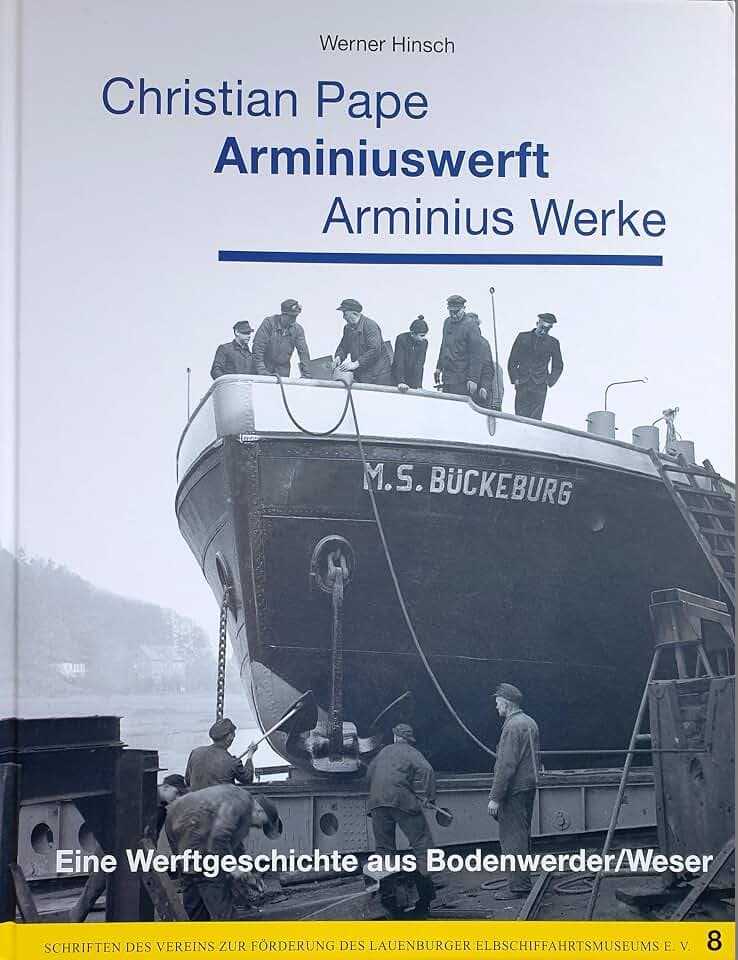 Christian Pape / Arminiuswerft / Arminius Werke: Eine Werftgeschichte aus Bodenwerder/Weser (Schriften des Vereins zur Förderung des Lauenburger Elbschiffahrtsmuseums e.V.)