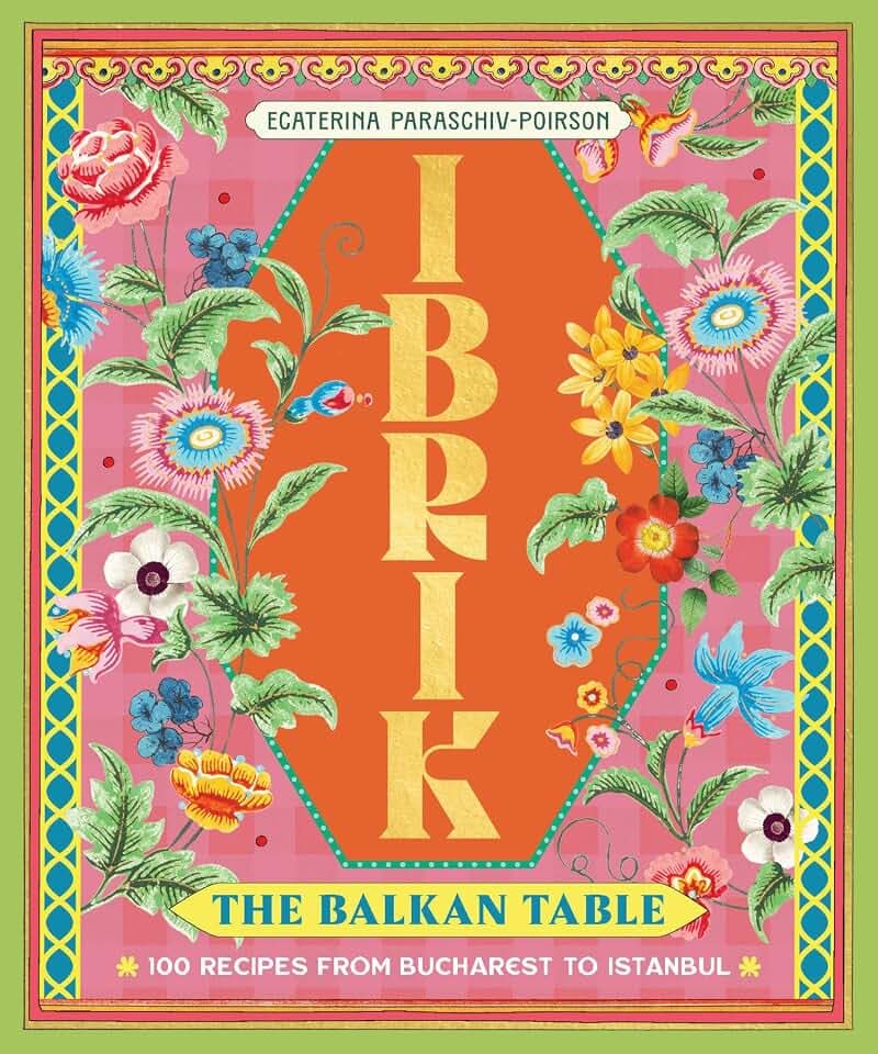 Ibrik: The Balkan Table: 100 recipes from Bucharest to Istanbul