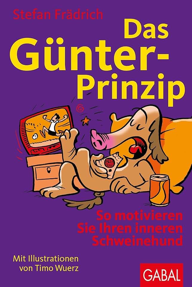 Das Günter-Prinzip: So motivieren Sie Ihren inneren Schweinehund (Günter, der innere Schweinehund)