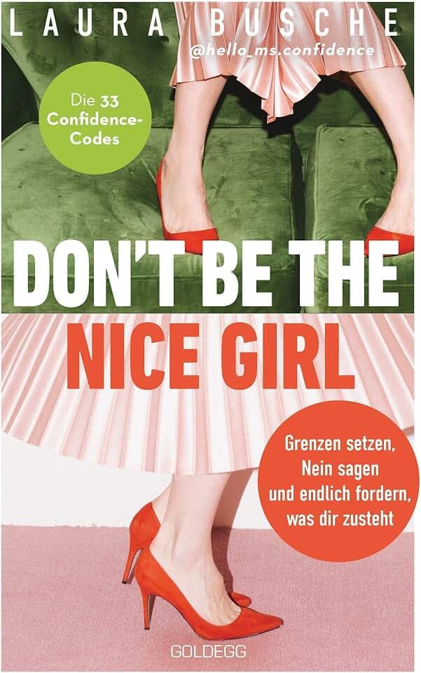 Don't be the nice girl: Grenzen setzen, Nein sagen und endlich fordern, was dir zusteht. Die 33 Confidence-Codes. Nutze deinen Circle of Influence und lebe deine Weiblichkeit