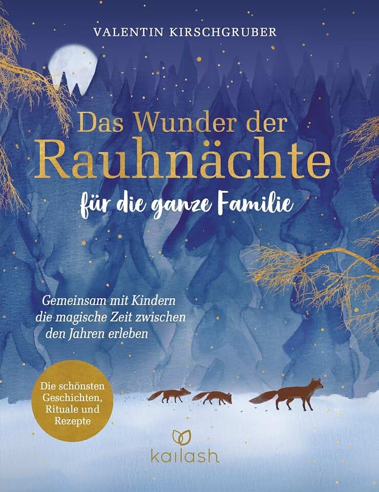 Das Wunder der Rauhnächte für die ganze Familie: Gemeinsam mit Kindern die magische Zeit zwischen den Jahren erleben - Die schönsten Geschichten, Rituale und Rezepte für mehr familiäre Verbundenheit