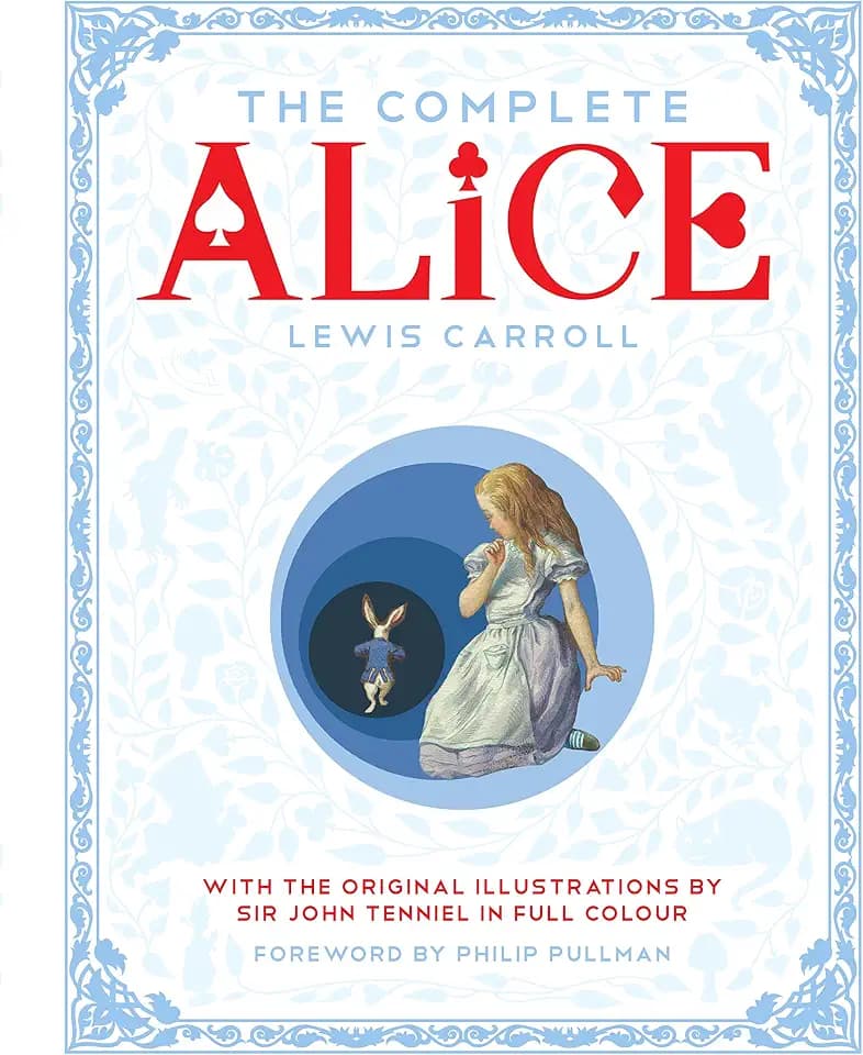The Complete Alice: Alice's Adventures in Wonderland and Through the Looking-Glass and What Alice Found There