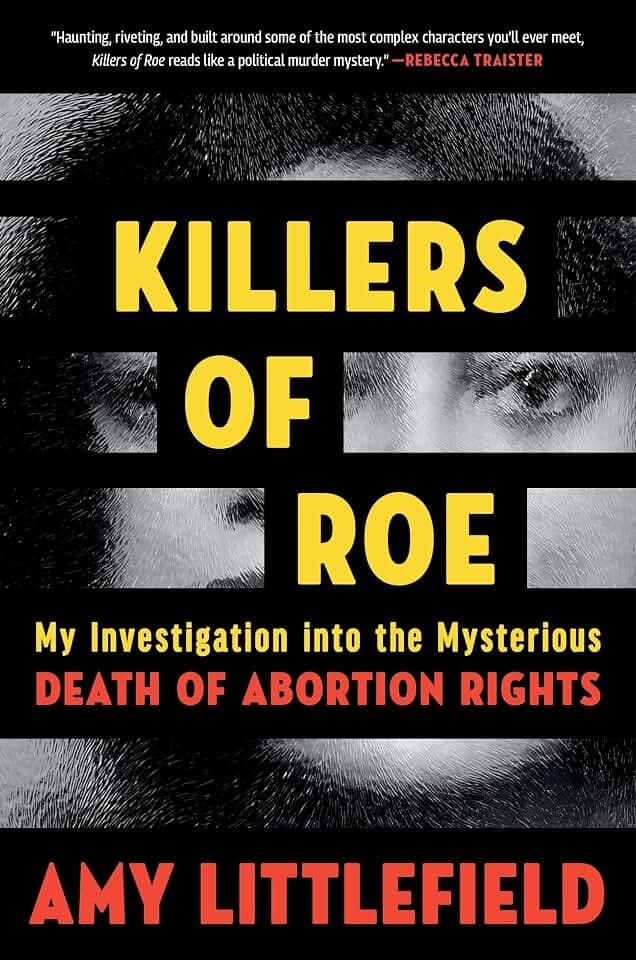 Killers of Roe: My Investigation into the Mysterious Death of Abortion Rights