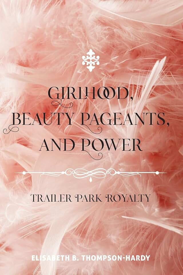 Girlhood, Beauty Pageants, and Power: Trailer Park Royalty (Counterpoints, Band 522)