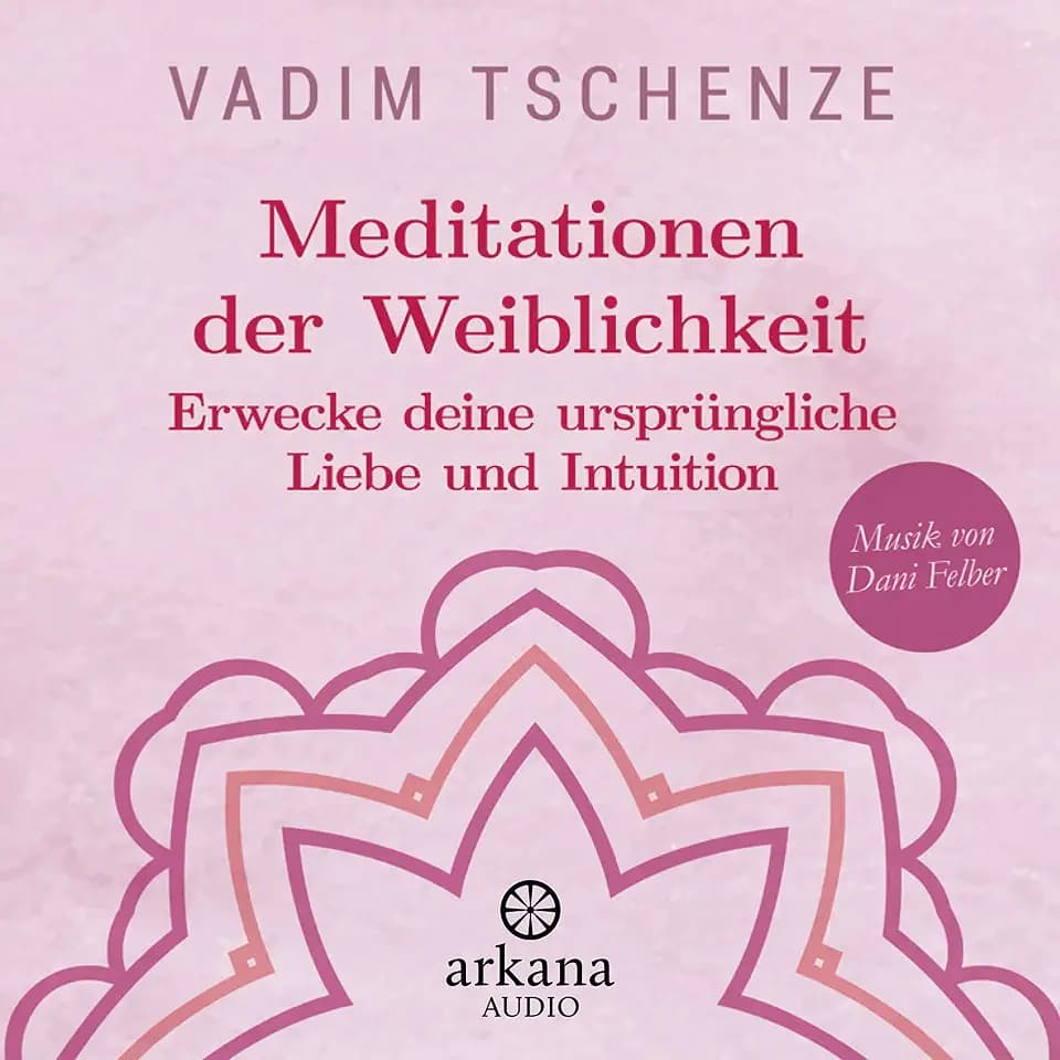Meditationen der Weiblichkeit: Erwecke deine ursprüngliche Liebe und Intuition - Musik von Dani Felber