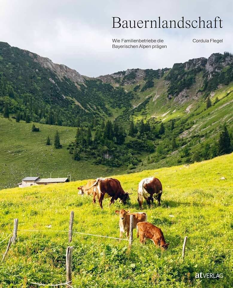 Bauernlandschaft: Wie Familienbetriebe die Bayerischen Alpen prägen. Ein Bildband über die Natur, die Kulturlandschaft und die bäuerliche Landwirtschaft im Mangfallgebirge, Metropolregion München