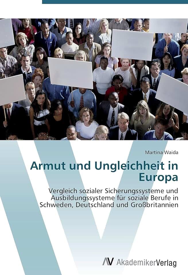 Armut und Ungleichheit in Europa: Vergleich sozialer Sicherungssysteme und Ausbildungssysteme für soziale Berufe in Schweden, Deutschland und Großbritannien