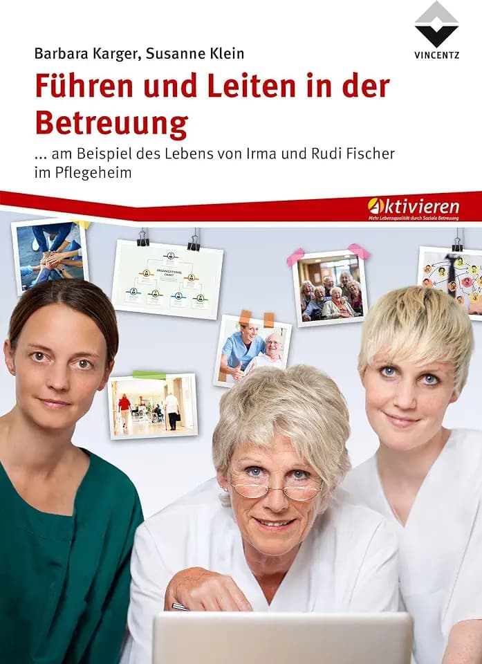 Führen und Leiten in der Betreuung: ... am Beispiel des Lebens von Irma und Rudi Fischer im Pflegeheim