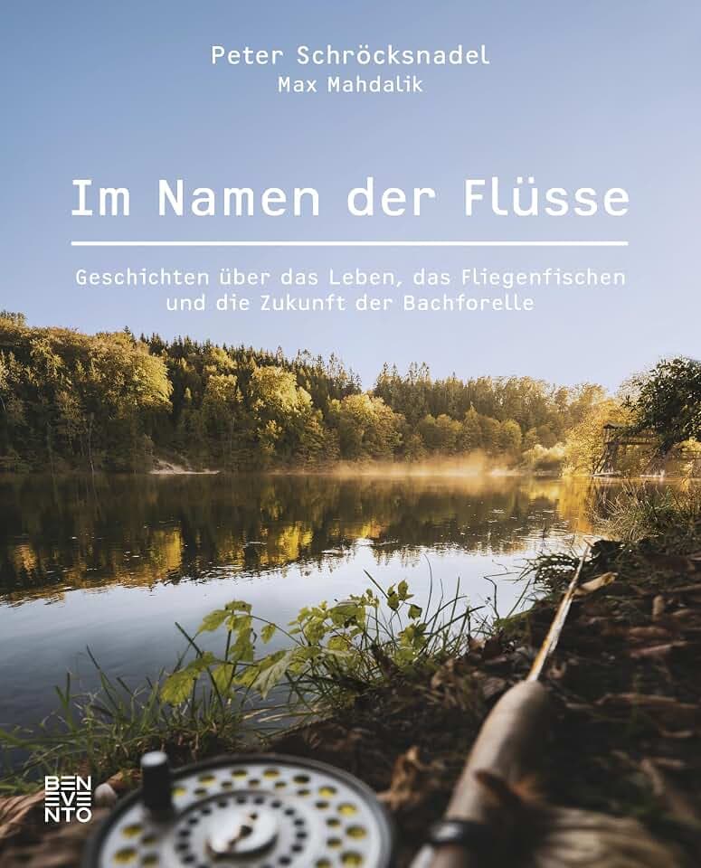 Im Namen der Flüsse: Geschichten über das Leben, das Fliegenfischen und die Zukunft der Bachforelle