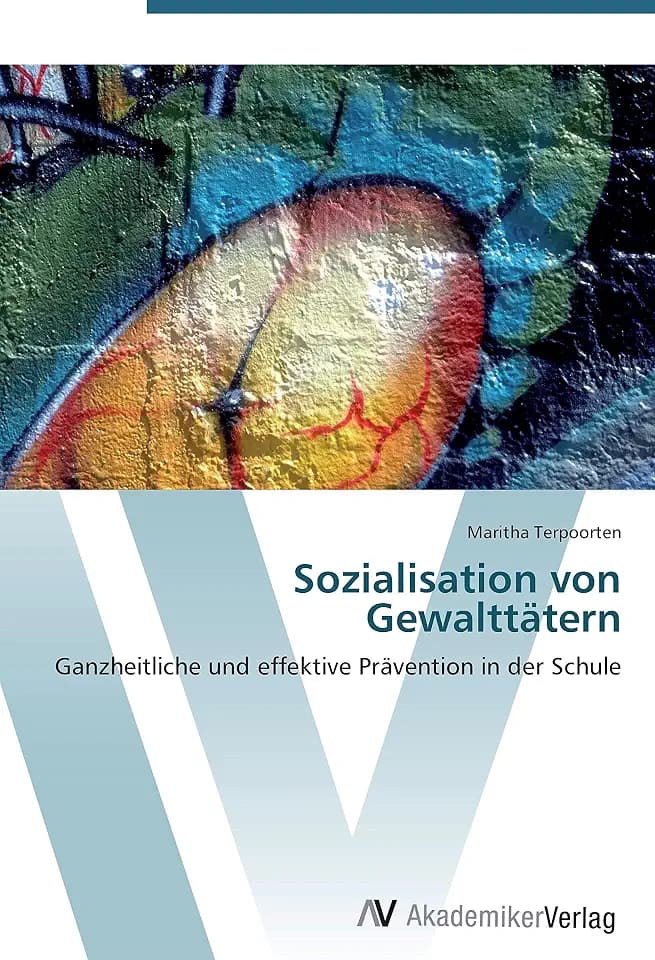 Sozialisation von Gewalttätern: Ganzheitliche und effektive Prävention in der Schule