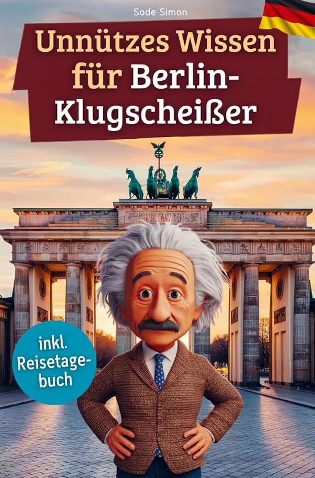 Unnützes Wissen für Berlin-Klugscheißer: 222 lustige & skurrile Fakten, die du nie wissen wolltest, aber lieben wirst - das ideale Geschenk für echte Berlin-Liebhaber (inkl. Reisetagebuch)