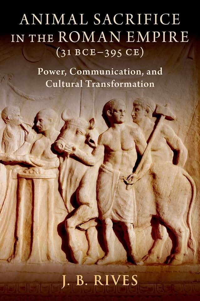 Animal Sacrifice in the Roman Empire 31 (BCE-395 CE): Power, Communication, and Cultural Transformation