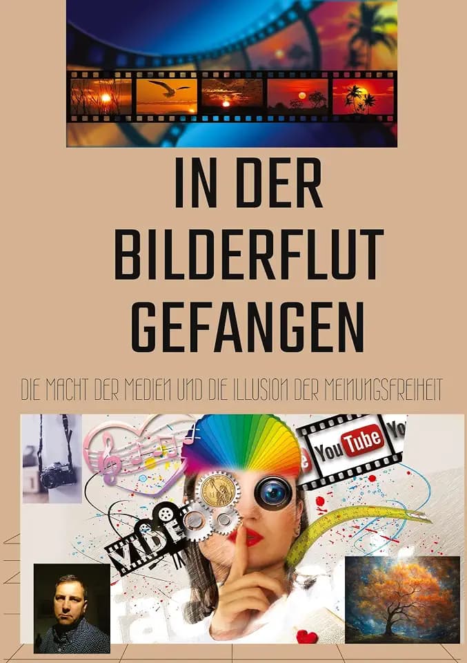 In der Bilderflut gefangen:: Die Macht der Medien und die Illusion der Meinungsfreiheit