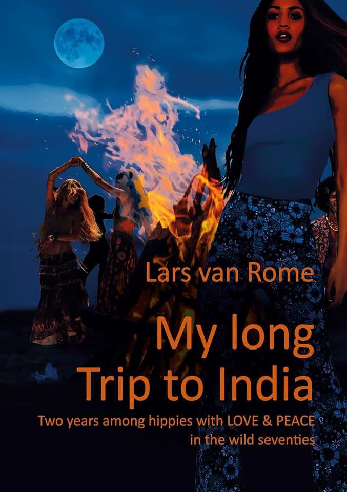 My long Trip to India: Two years among hippies with LOVE & PEACE in the wild seventies