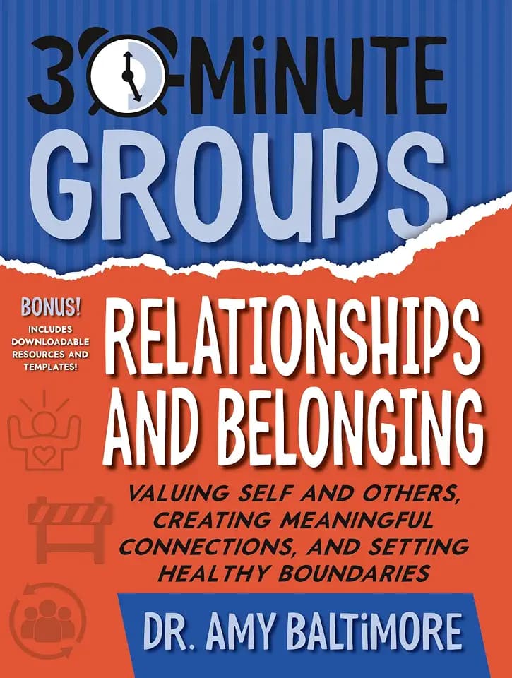 30-Minute Groups: Relationships and Belonging: Valuing Self and Others, Creating Meaningful Connections, and Setting Healthy Boundaries