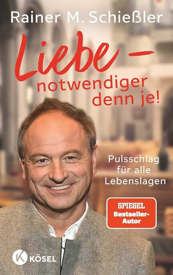 Liebe - notwendiger denn je!: Pulsschlag für alle Lebenslagen (Rainer M. Schießler, Band 3)