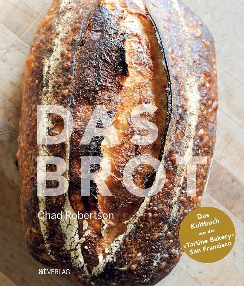 Das Kultbuch der Tartine Bakery: Perfektes Sauerteigbrot backen wie Chad Robertson – Detaillierte Anleitungen und über 160 Schritt-für-Schritt-Fotos für Brötchen, Pizza, Baguette und mehr