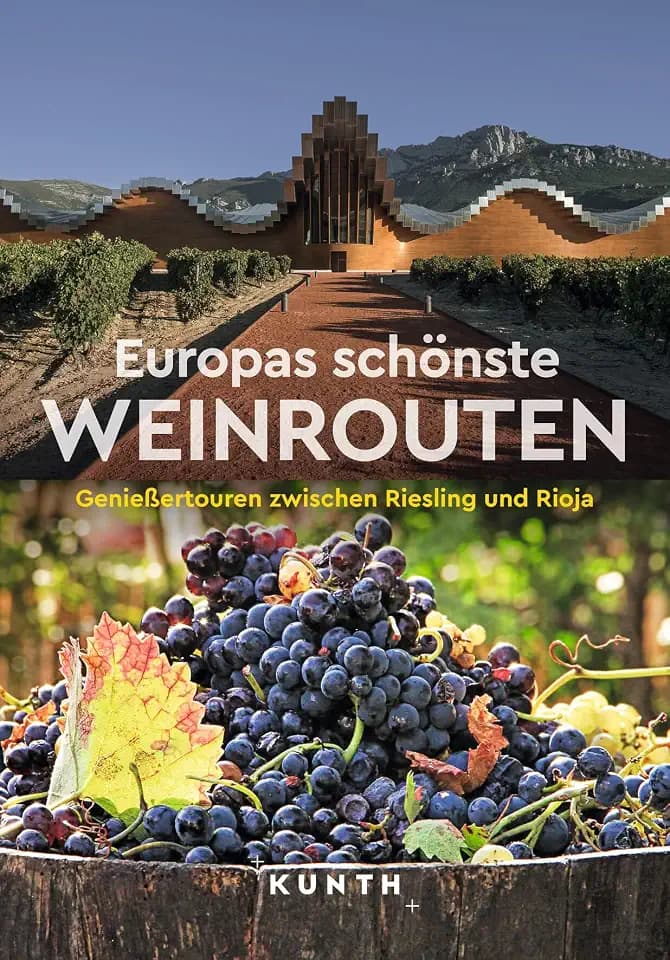 KUNTH Europas schönste Weinrouten: Genießertouren zwischen Riesling und Rioja (KUNTH Unterwegs)