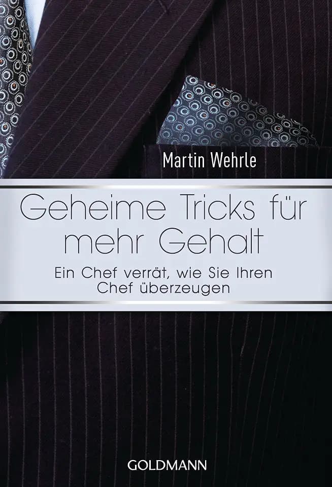 Geheime Tricks für mehr Gehalt: Ein Chef verrät, wie Sie Ihren Chef überzeugen - Vom Autor des SPIEGEL-Bestsellers "Ich arbeite in einem Irrenhaus" -