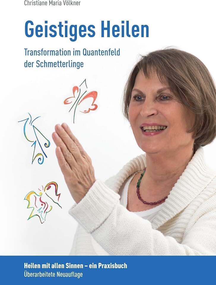 Geistiges Heilen - Transformation im Quantenfeld der Schmetterlinge: Heilen mit allen Sinnen - ein Praxisbuch