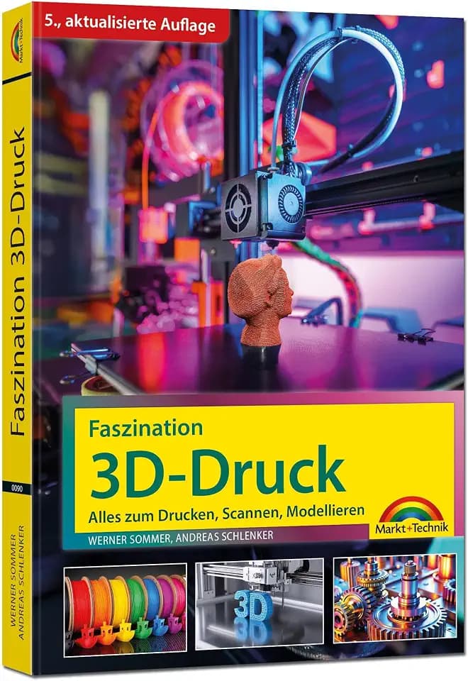 Faszination 3D Druck - 5., aktualisierte Auflage - Alles zum Drucken, Scannen, Modellieren