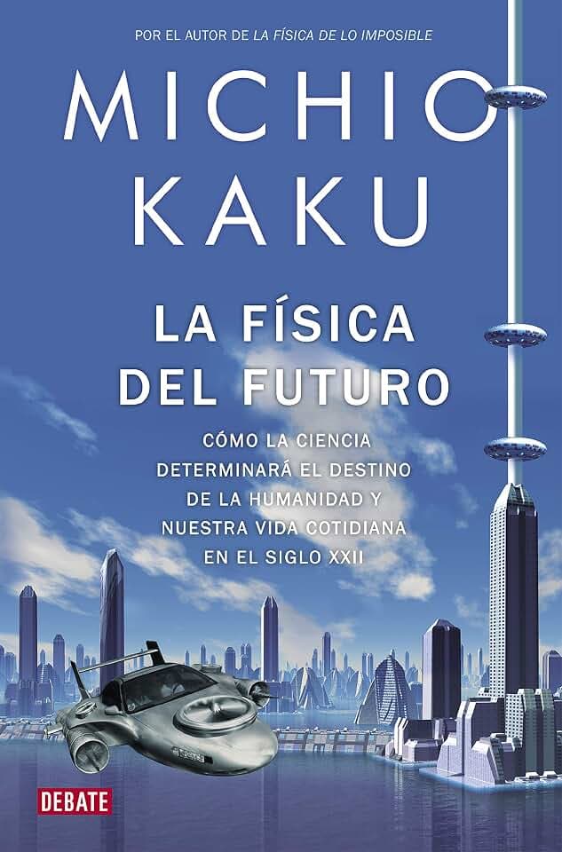 La física del futuro : cómo la ciencia determinará el destino de la humanidad y nuestra vida cotidiana: Cómo la ciencia determinará el destino de la ... en el siglo XXII (Ciencia y Tecnología)