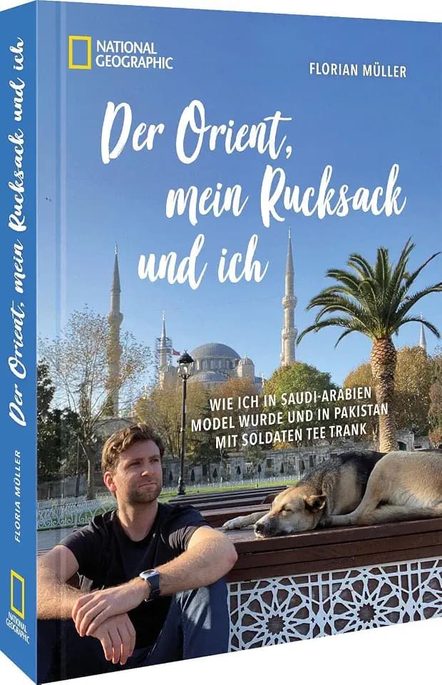 Der Orient, mein Rucksack und ich: Wie ich in Saudi-Arabien Model wurde und in Pakistan mit Soldaten Tee trank: Wie ich in Saudi-Arabien Model wurde ... Reisebericht von YouTuber Florian Müller