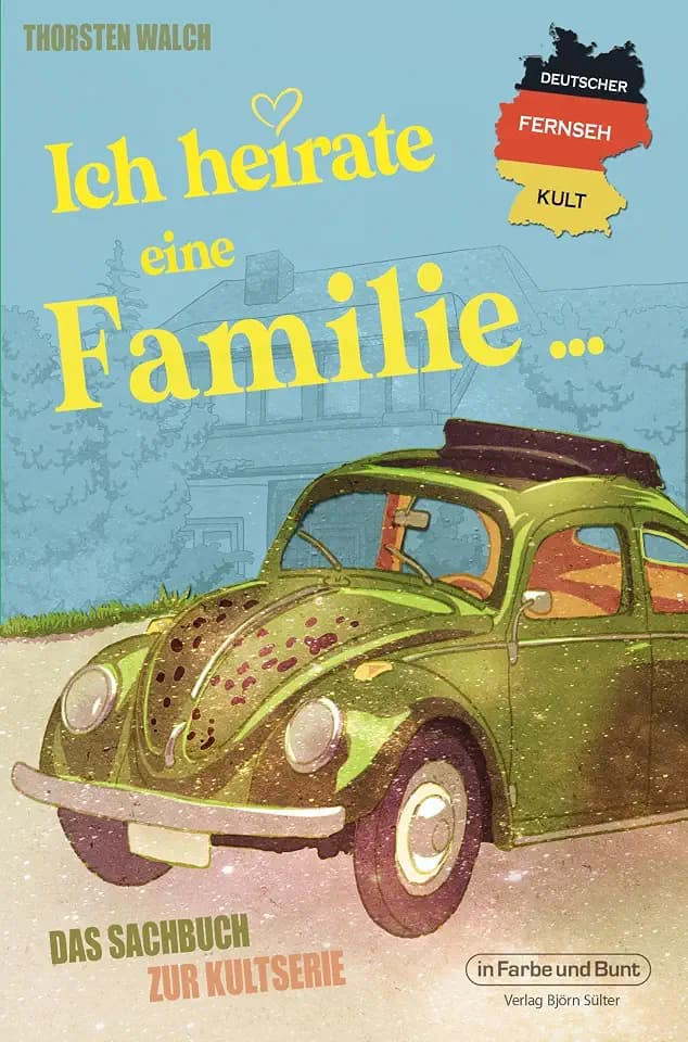 Deutscher Fernseh-Kult: Ich heirate eine Familie: Das Sachbuch zur Kultserie