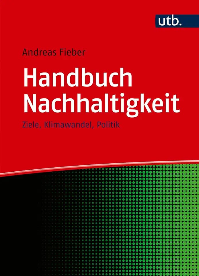 Handbuch Nachhaltigkeit: Ziele, Klimawandel, Politik