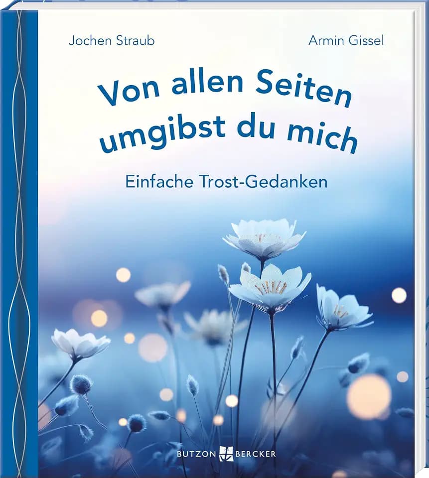 Von allen Seiten umgibst du mich: Einfache Trost-Gedanken. Worte, Gedichte und Lieder in Einfacher Sprache, die Hilfe bei Todesfällen und Trauer ... Kondolenz-Geschenk (Einfache Sprache)