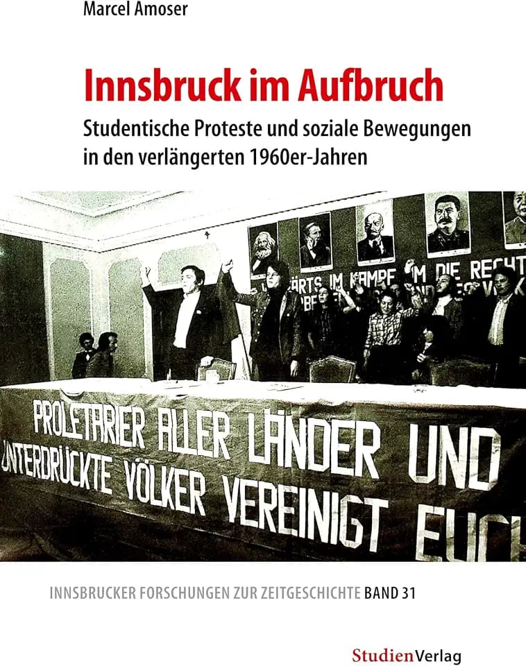 Innsbruck im Aufbruch: Studentische Proteste und soziale Bewegungen in den verlängerten 1960er-Jahren (Innsbrucker Forschungen zur Zeitgeschichte, Band 31)