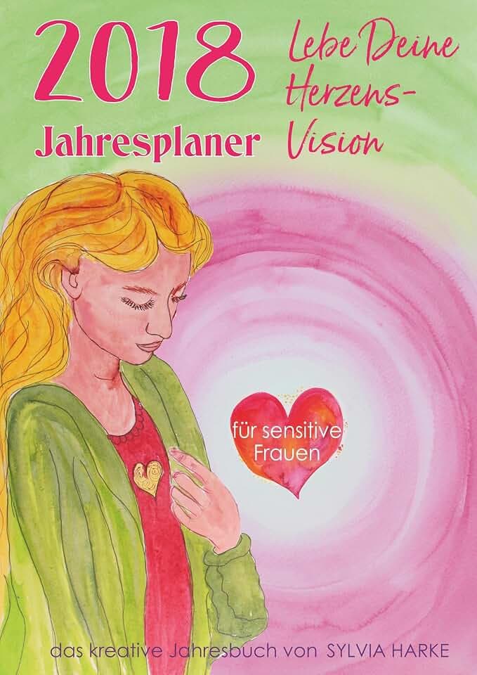 2018 Jahresplaner für sensitive Frauen: Lebe Deine Herzensvision