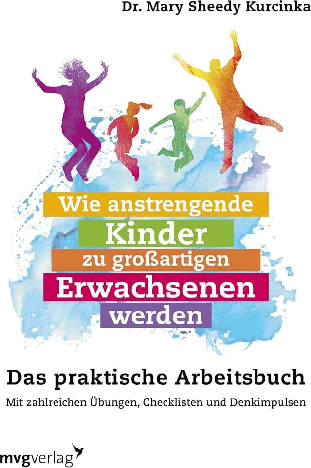 Wie anstrengende Kinder zu großartigen Erwachsenen werden: Das praktische Arbeitsbuch. Mit zahlreichen Übungen, Checklisten und Denkimpulsen