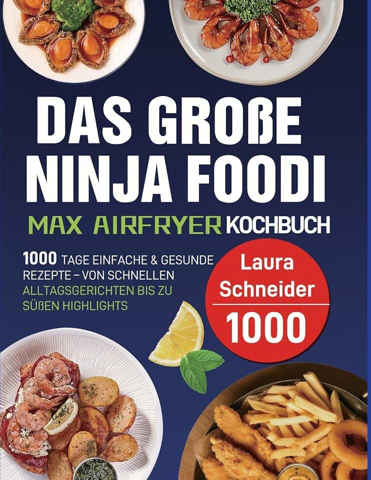 Das große Ninja Foodi MAX Airfryer Kochbuch: 1000 Tage einfache & gesunde Rezepte - von schnellen Alltagsgerichten bis zu süßen Highlights