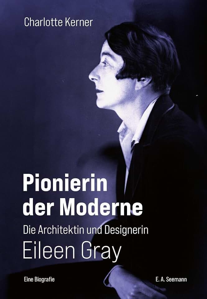 Pionierin der Moderne: Die Architektin und Designerin Eileen Gray. Eine Biografie