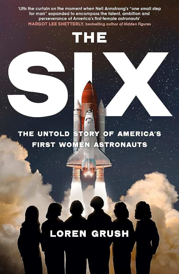 The Six: The Untold Story of America's First Women in Space (Loren Grush)
