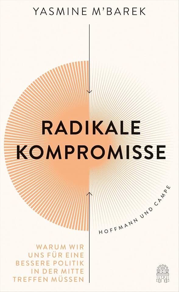 Radikale Kompromisse: Warum wir uns für eine bessere Politik in der Mitte treffen müssen