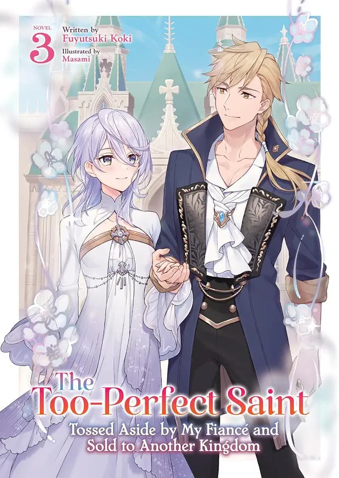 The Too-Perfect Saint: Tossed Aside by My Fiancé and Sold to Another Kingdom (Light Novel) Vol. 3: Tossed Aside by My Fiancé and Sold to Another Kingdom