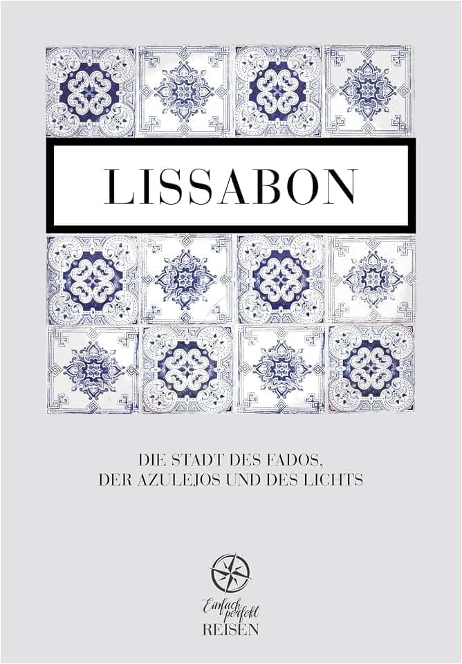 Lissabon: Die Stadt des Fados, der Azulejos und des Lichts