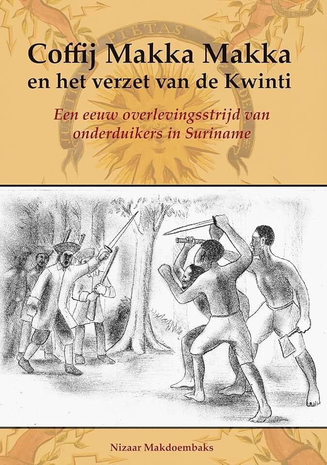 Coffij Makka Makka en het verzet van de Kwinti: Een eeuw overlevingsstrijd van onderduikers in Suriname