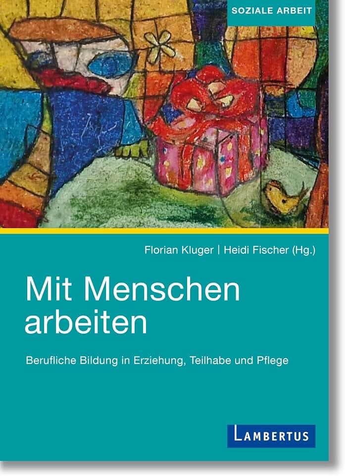 Mit Menschen arbeiten: Berufliche Bildung in Erziehung, Teilhabe und Pflege - Festschrift 50 Jahre Institut für Soziale Berufe Ravensburg