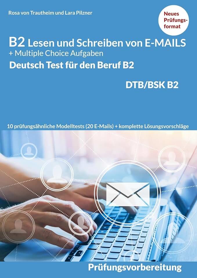 Lesen und Schreiben von E-MAILS und Multiple Choice Aufgaben: Deutsch-Test für den Beruf B2-DTB mit Lösungsvorschlägen B2 Prüfungsvorbereitung
