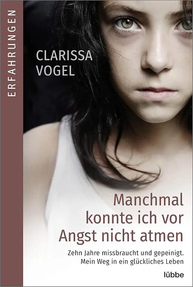 Manchmal konnte ich vor Angst nicht atmen: Zehn Jahre missbraucht und gepeinigt. Mein Weg in ein glückliches Leben