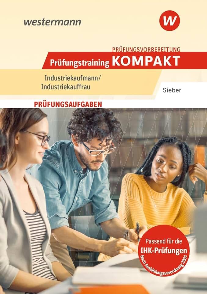 Prüfungsvorbereitung Prüfungstraining KOMPAKT - Industriekaufmann/Industriekauffrau (Prüfungswissen und Prüfungstraining KOMPAKT: Industriekaufmann/Industriekauffrau)