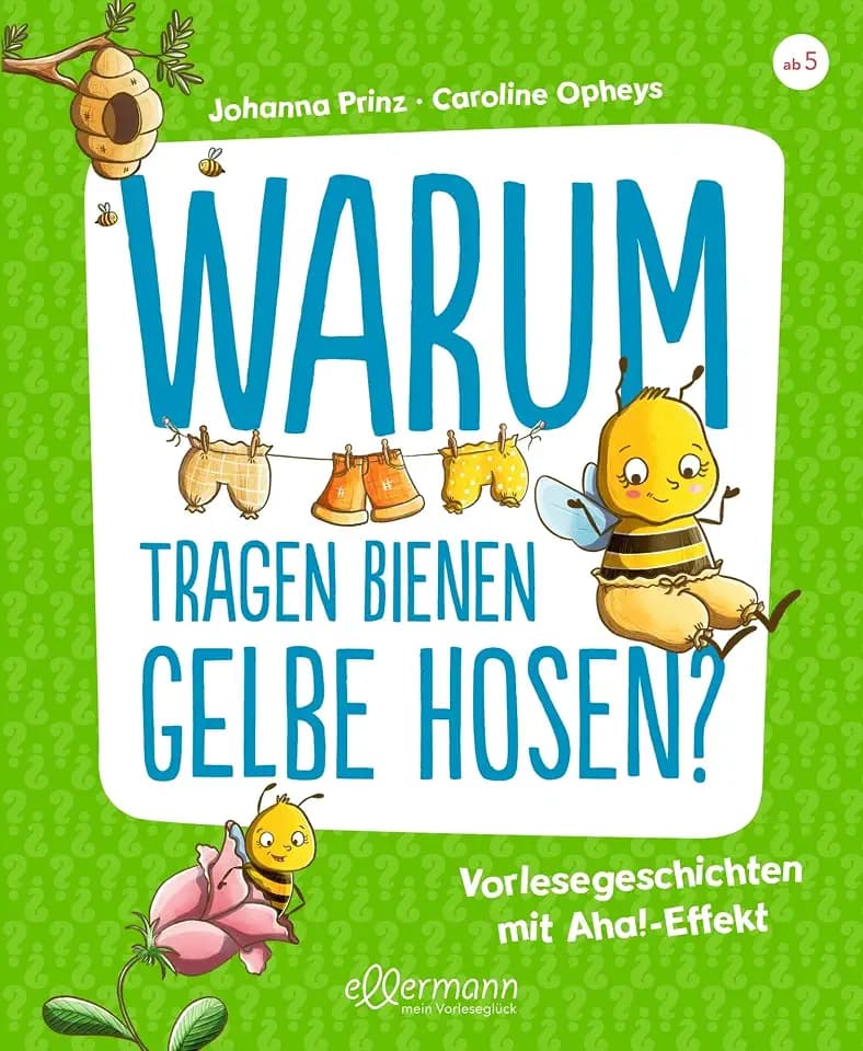 Warum tragen Bienen gelbe Hosen?: Vorlesegeschichten mit Aha!-Effekt | Spannende Antworten auf lustige Fragen ab 5 Jahren